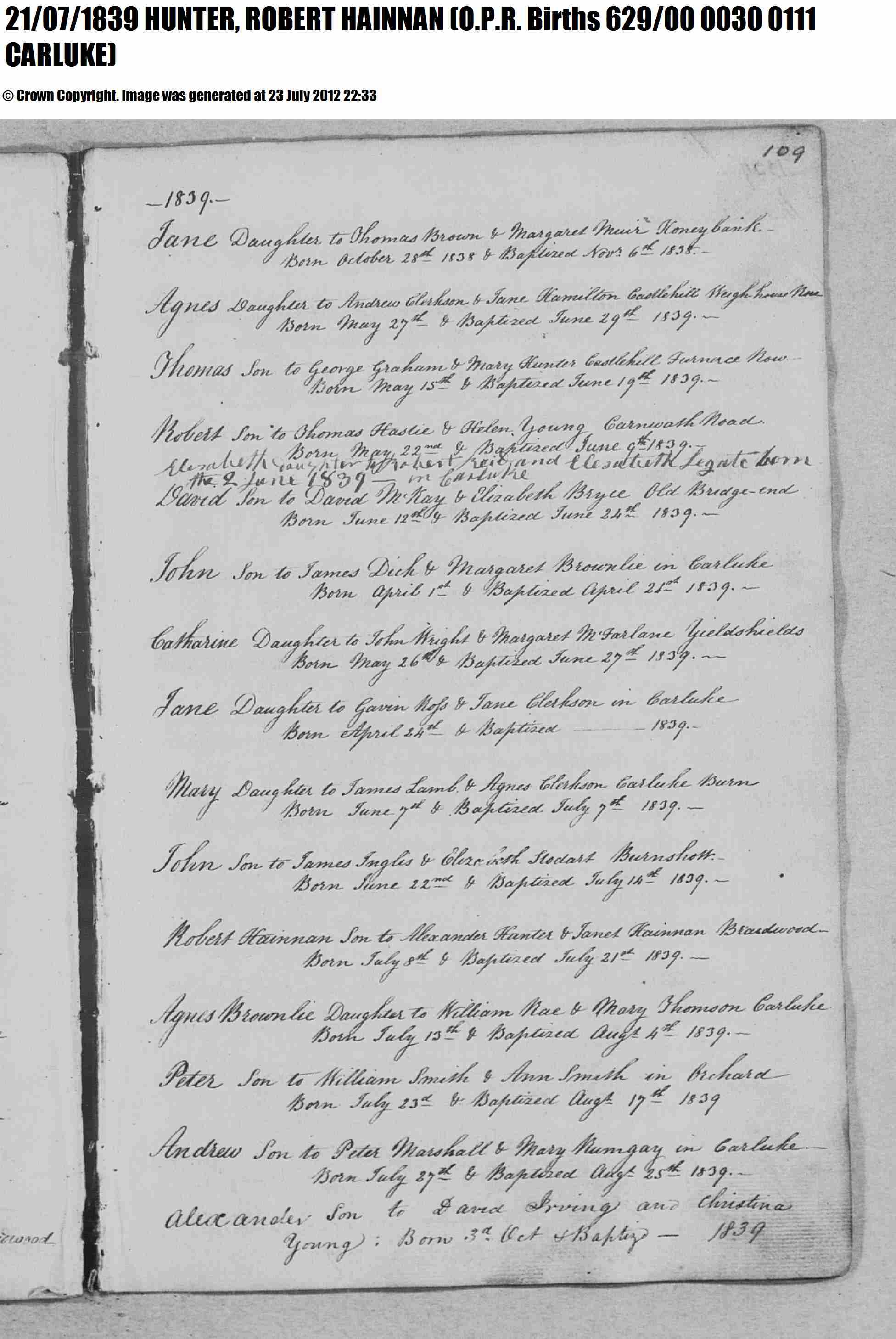 Robert Hainnan Hunter birth record in Carluke (16675 KB) 1839 'Robert Hainnan Son to Alexander Hunter & Janet Hainnan Braidwood Born July 8th & Baptized July 21st 1839. --' (Carluke OPR Births Births 629/00 0030 0111) (Click on Picture to View Full Size) picture