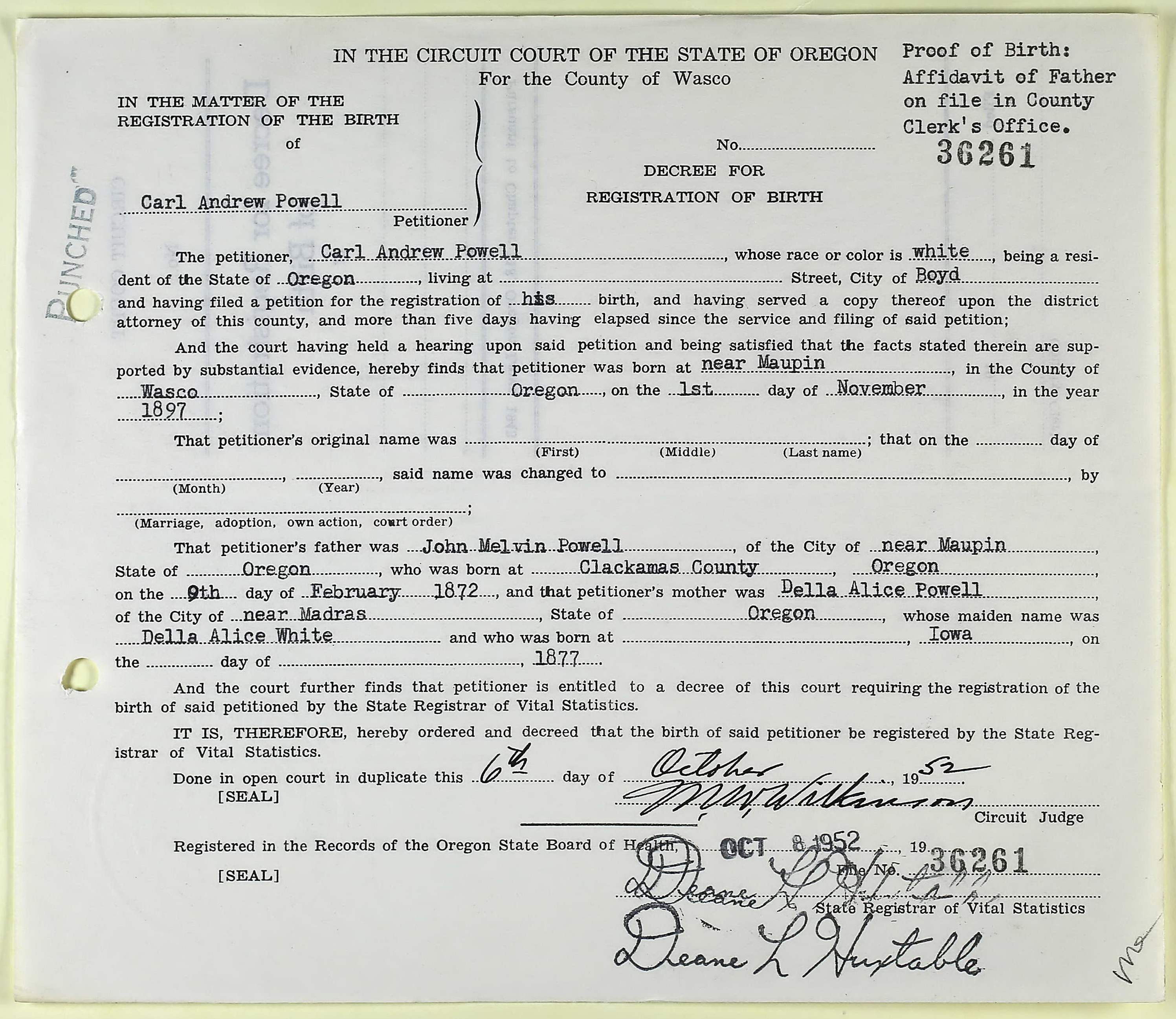 Carl Andrew Powell delayed birth record (22753 KB) 1952 In the Circuit Court of the State of Oregon for the County of Wasco. DECREE FOR REGISTRATION OF BIRTH. Carl Andrew Powell, b. 01 Nov 1897 near Maupin, Wasco County, Oregon, son of John Melvin Powell and Della Alice White. Entered in court 6 Oct 1952, recorded 8 Oct 1952. (Oregon, State Births, 1842 –1917) (Click on Picture to View Full Size) picture