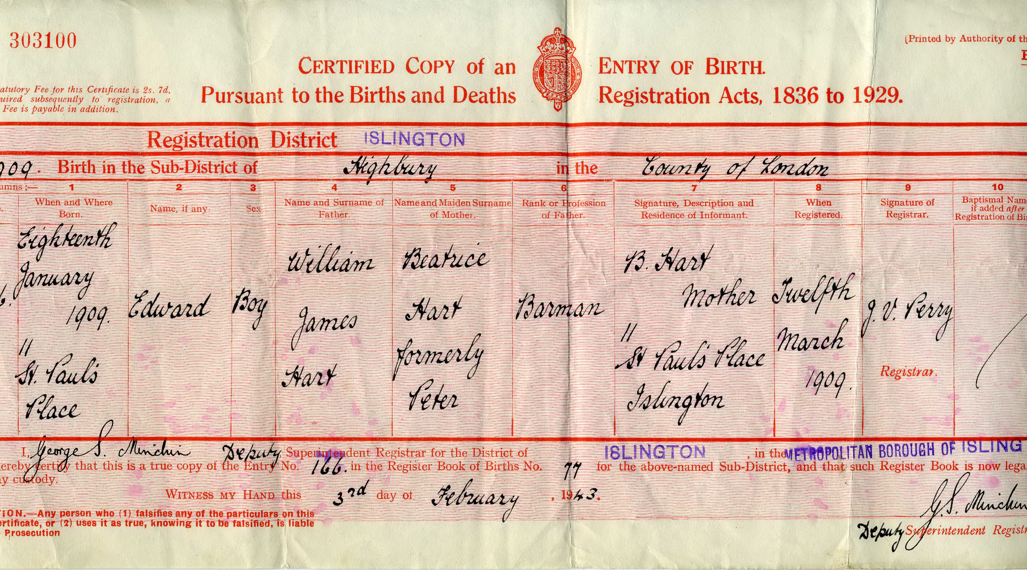 Edward Hart birth record in Highbury, Islington (19836 KB) 18 January 1909 Certified Copy of an Entry of Birth; 18 Jan 1909, Edward, son of William James Hart and Beatrice Peter, Islington, London, England. Image courtesy of Kevin Hart. (Click on Picture to View Full Size) picture