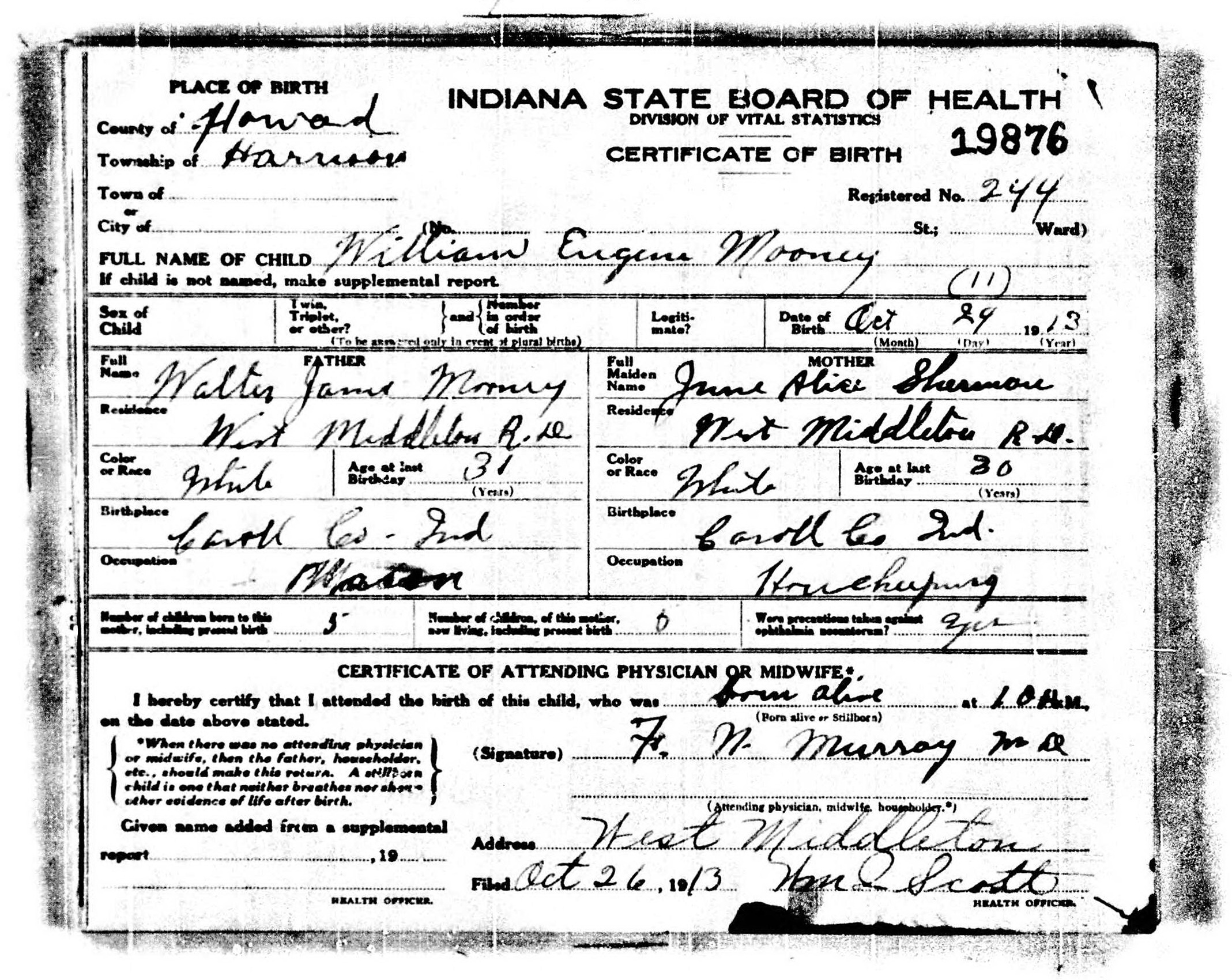 William Eugene Mooney birth record in Harrison Township, Howard County, Indiana (3551 KB) October 1913 Indiana State Board of Health. Division of Vital Statistics. Certificate of Birth. (Indiana, Birth Certificates, 1907 –1940) (Click on Picture to View Full Size) picture