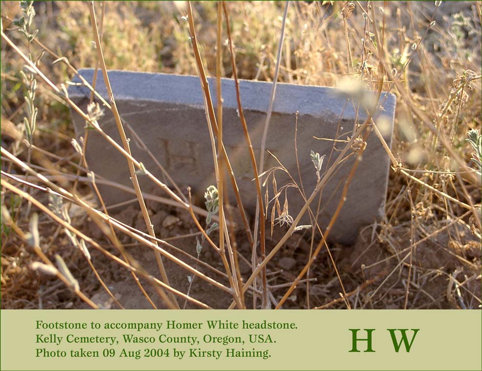Homer White footstone (2189 KB) 9 August 2004 Kelly Cemetery, near Maupin, Wasco County, Oregon, USA. Photo taken 09 Aug 2004 by Kirsty Haining. (Click on Picture to View Full Size) picture