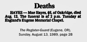 Mae Hayes death notice (162 KB) 13 August 1989 from page 2B of The Register-Guard (Eugene, OR) on Sunday, 13 Aug 1989 (Click on Picture to View Full Size) picture