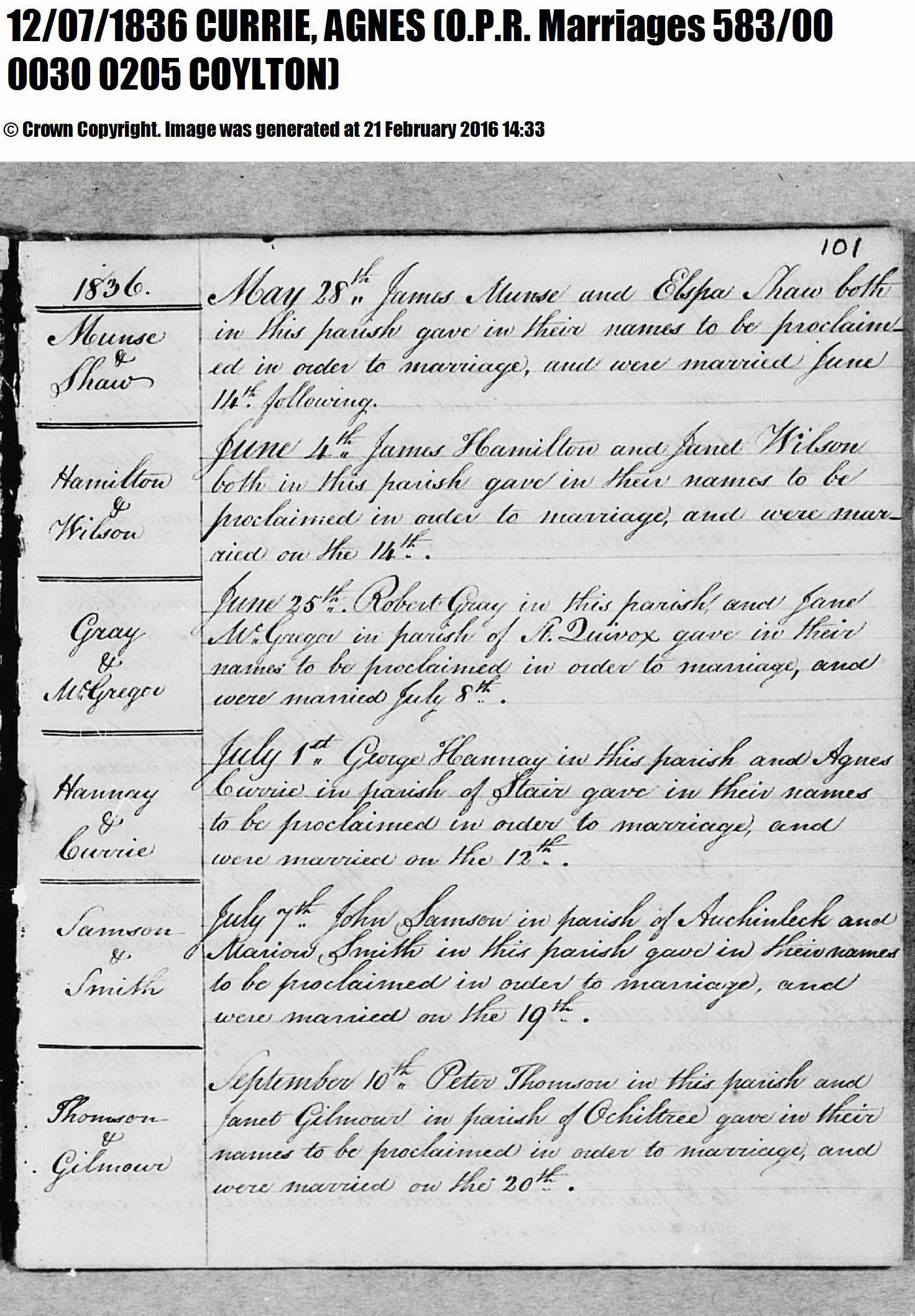 George Hannay and Agnes Currie marriage record in Coylton (9125 KB) 12 July 1836 Coylton, Ayrshire, Scotland (OPR Marriages 583/00 0030 0205). Hannay & Currie. July 1st. George Hannay in this parish and Agnes Currie in the parish of Stair gave in their names to be proclaimed in order to marriage, and were married on the 12th. (Click on Picture to View Full Size) picture
