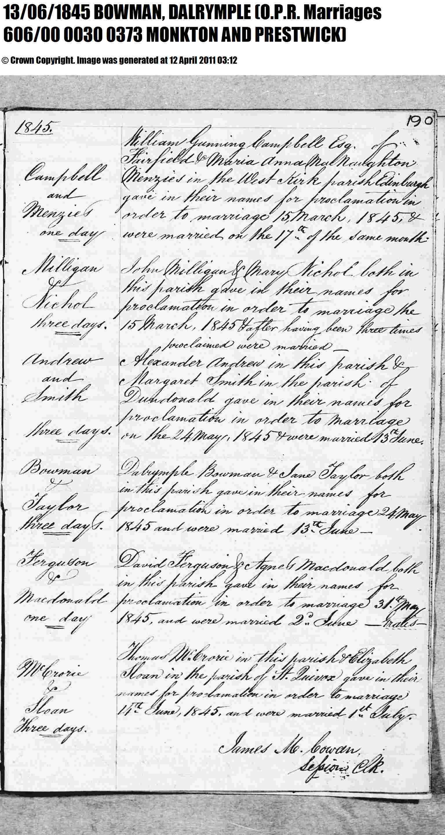 Dalrymple Bowman and Jane Taylor marriage record in Monkton & Prestwick (12978 KB) 13 June 1845 Monkton and Prestwick, Ayrshire, Scotland (OPR Marriages 606/00 0030 0373). 1845. Bowman & Taylor, three days. Dalrymple Bowman & Jane Taylor both in this parish gave in their names for proclamation in order to marriage 24 May 1845 and were married 13th June -- (Click on Picture to View Full Size) picture