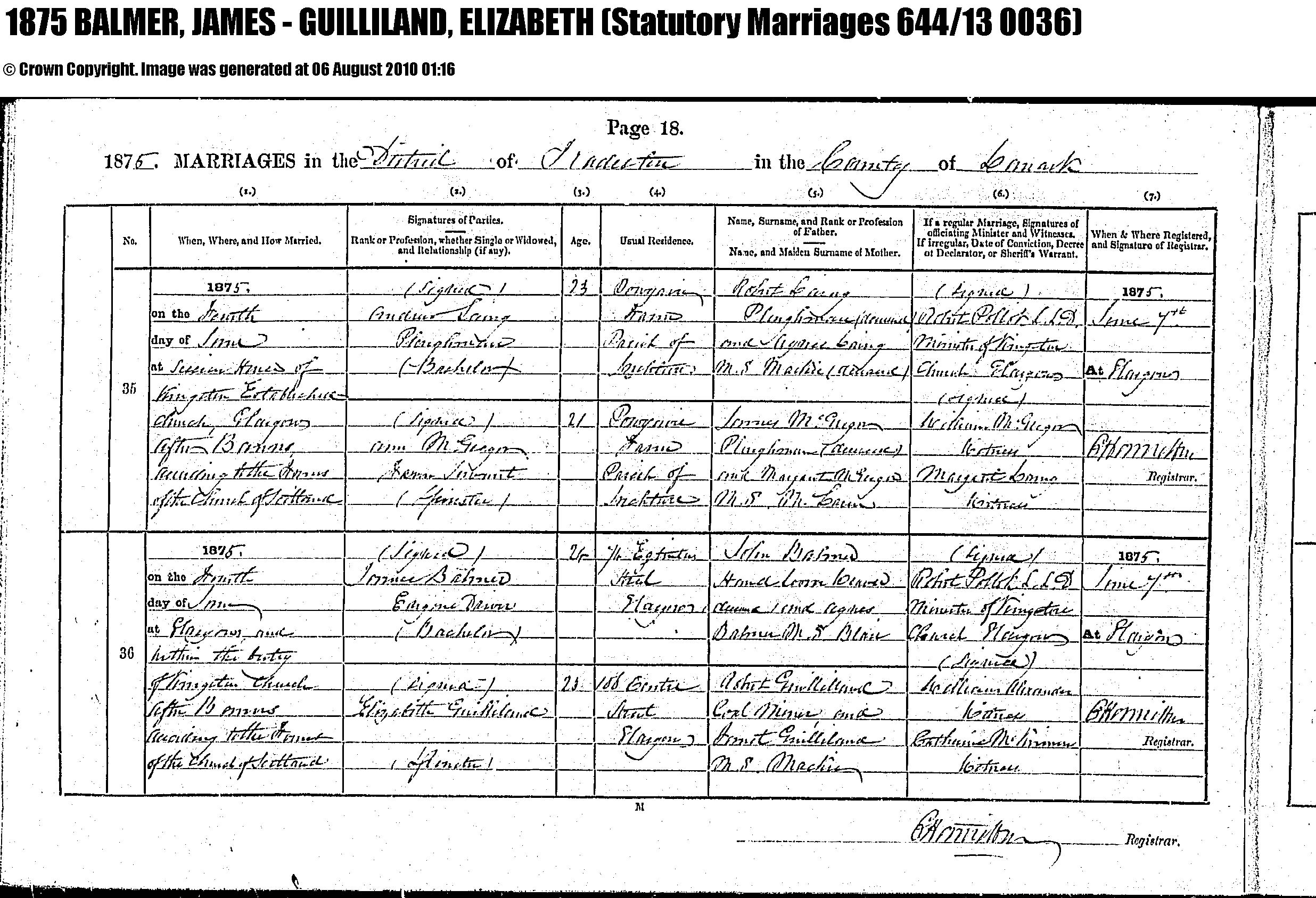 James Balmer and Elizabeth Guilliland marriage record in Glasgow (12210 KB) 4 June 1875 1875 MARRIAGES in the District of Tradeston in the County of Lanark, Scotland (1875 Statutory Marriages 644/13 0036). (Click on Picture to View Full Size) picture