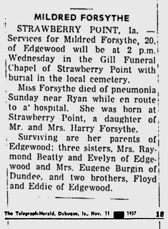 Mildred Forsythe obituary (479 KB) 11 November 1957 From page 18 of The Telegraph-Herald (Dubuque, IA) on Monday, 11 Nov 1957. (Click on Picture to View Full Size) picture