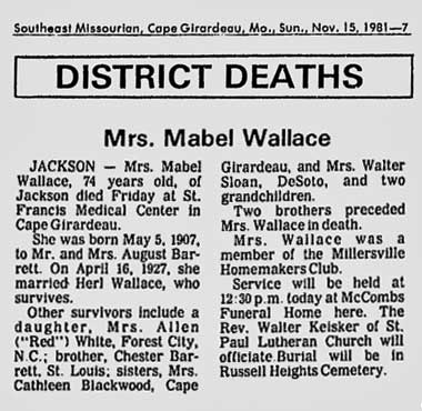 Mabel Wallis obituary (411 KB) 15 November 1981 Mrs. Mabel Wallace obituary from page 7 of the Southeast Missourian (Cape Girardeau, Missouri) on Sunday, 15 Nov 1981 (Click on Picture to View Full Size) picture